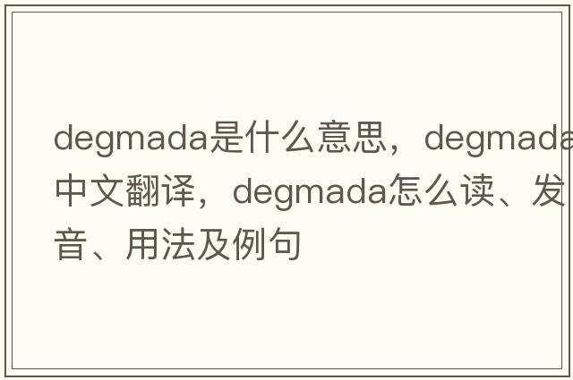 Degmada是什么意思，Degmada中文翻譯，Degmada怎么讀、發(fā)音、用法及例句