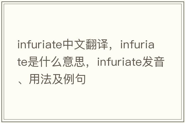 infuriate中文翻譯，infuriate是什么意思，infuriate發(fā)音、用法及例句