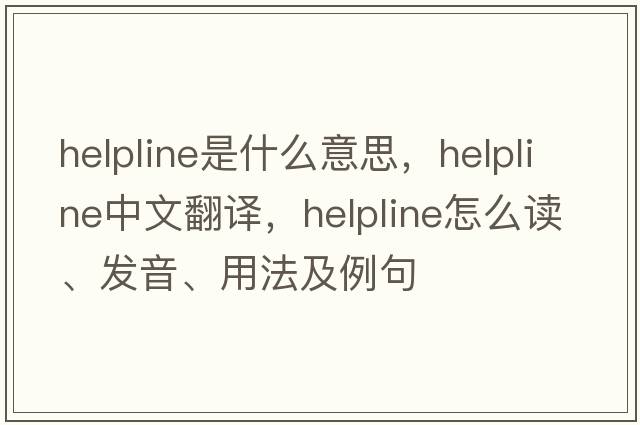 helpline是什么意思，helpline中文翻譯，helpline怎么讀、發(fā)音、用法及例句