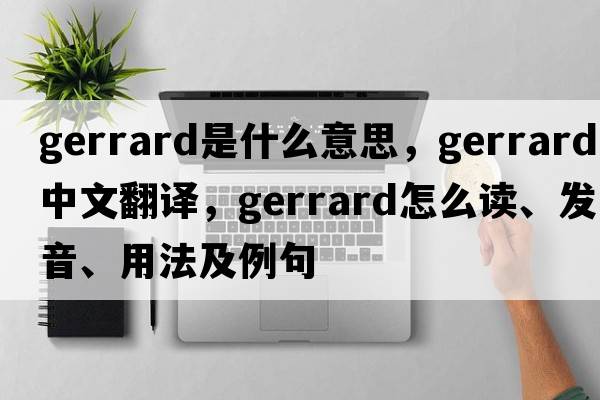 Gerrard是什么意思，Gerrard中文翻譯，Gerrard怎么讀、發(fā)音、用法及例句