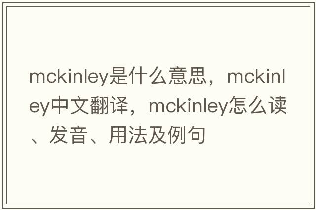 McKinley是什么意思，McKinley中文翻譯，McKinley怎么讀、發(fā)音、用法及例句