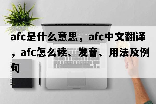 afc是什么意思，afc中文翻譯，afc怎么讀、發(fā)音、用法及例句