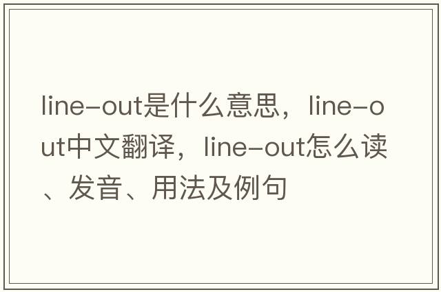 line-out是什么意思，line-out中文翻譯，line-out怎么讀、發(fā)音、用法及例句