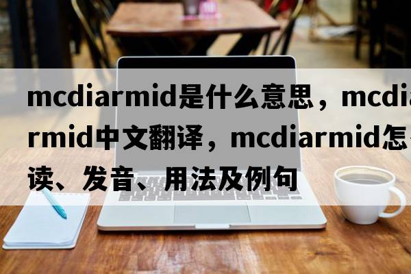 McDiarmid是什么意思，McDiarmid中文翻譯，McDiarmid怎么讀、發(fā)音、用法及例句
