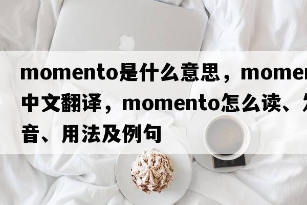 momento是什么意思，momento中文翻譯，momento怎么讀、發(fā)音、用法及例句