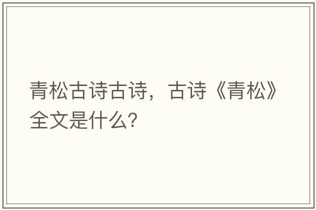 青松古詩古詩，古詩《青松》全文是什么？