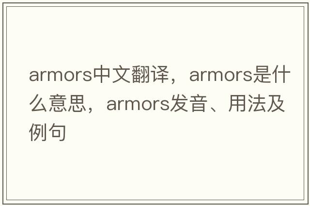 armors中文翻譯，armors是什么意思，armors發(fā)音、用法及例句