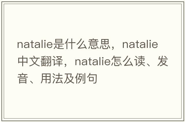 Natalie是什么意思，Natalie中文翻譯，Natalie怎么讀、發(fā)音、用法及例句
