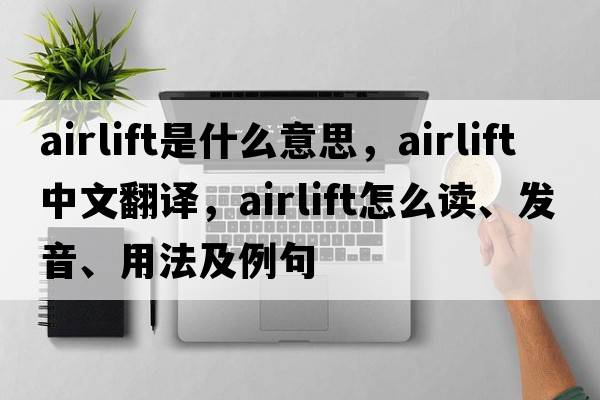 airlift是什么意思，airlift中文翻譯，airlift怎么讀、發(fā)音、用法及例句