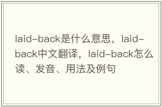laid-back是什么意思，laid-back中文翻譯，laid-back怎么讀、發(fā)音、用法及例句