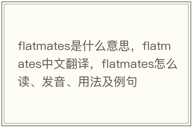 flatmates是什么意思，flatmates中文翻譯，flatmates怎么讀、發(fā)音、用法及例句