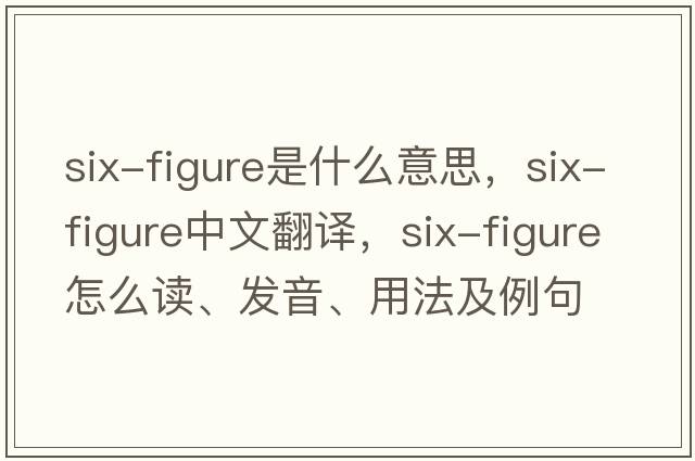 six-figure是什么意思，six-figure中文翻譯，six-figure怎么讀、發(fā)音、用法及例句