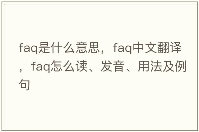 faq是什么意思，faq中文翻譯，faq怎么讀、發(fā)音、用法及例句