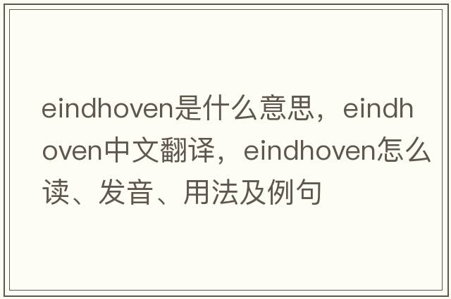 Eindhoven是什么意思，Eindhoven中文翻譯，Eindhoven怎么讀、發(fā)音、用法及例句