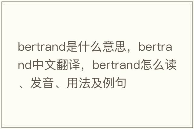 Bertrand是什么意思，Bertrand中文翻譯，Bertrand怎么讀、發(fā)音、用法及例句