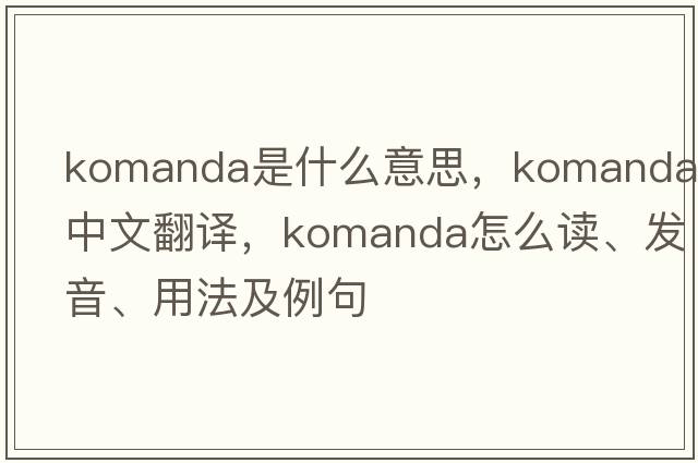 Komanda是什么意思，Komanda中文翻譯，Komanda怎么讀、發(fā)音、用法及例句