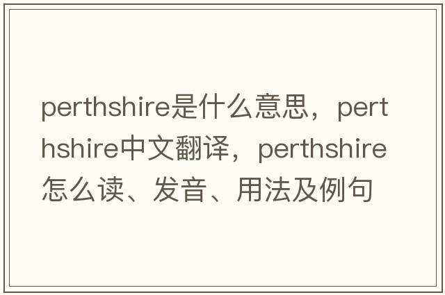 Perthshire是什么意思，Perthshire中文翻譯，Perthshire怎么讀、發(fā)音、用法及例句