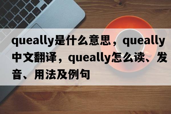 Queally是什么意思，Queally中文翻譯，Queally怎么讀、發(fā)音、用法及例句