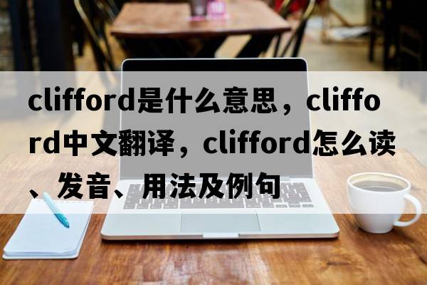 Clifford是什么意思，Clifford中文翻譯，Clifford怎么讀、發(fā)音、用法及例句