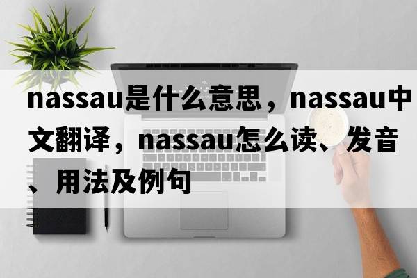 Nassau是什么意思，Nassau中文翻譯，Nassau怎么讀、發(fā)音、用法及例句