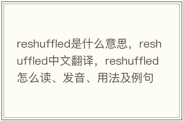 reshuffled是什么意思，reshuffled中文翻譯，reshuffled怎么讀、發(fā)音、用法及例句