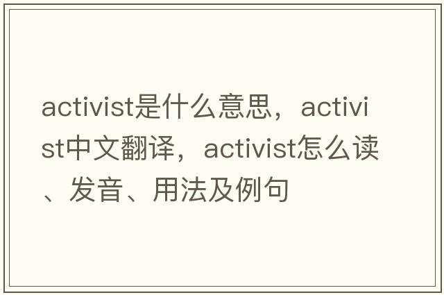 activist是什么意思，activist中文翻譯，activist怎么讀、發(fā)音、用法及例句