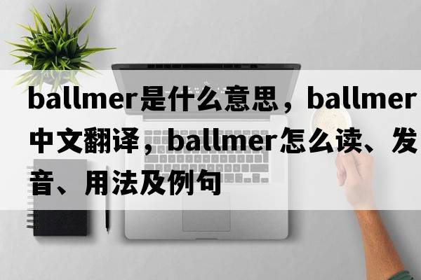 Ballmer是什么意思，Ballmer中文翻譯，Ballmer怎么讀、發(fā)音、用法及例句