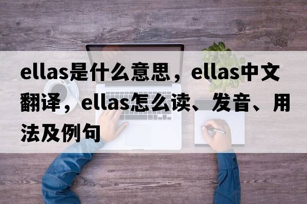 Ellas是什么意思，Ellas中文翻譯，Ellas怎么讀、發(fā)音、用法及例句