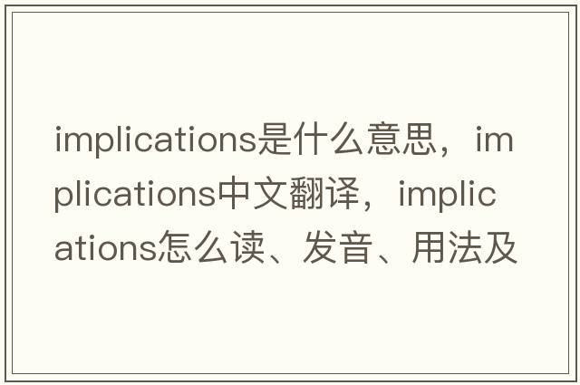 implications是什么意思，implications中文翻譯，implications怎么讀、發(fā)音、用法及例句