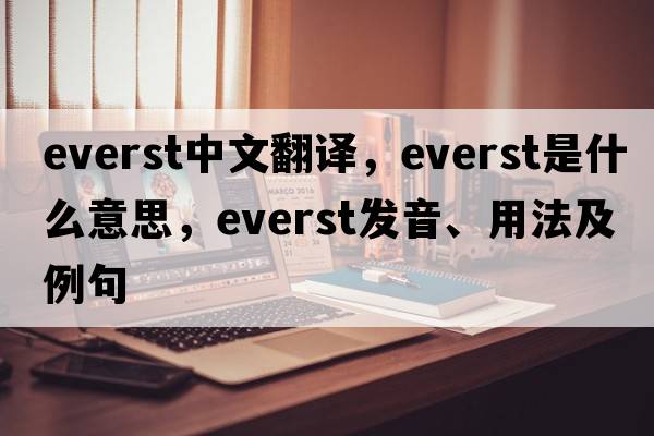 everst中文翻譯，everst是什么意思，everst發(fā)音、用法及例句