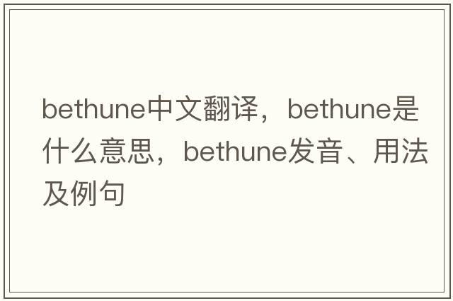 bethune中文翻譯，bethune是什么意思，bethune發(fā)音、用法及例句