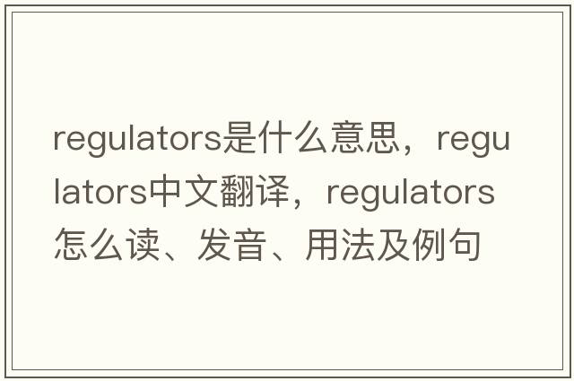 regulators是什么意思，regulators中文翻譯，regulators怎么讀、發(fā)音、用法及例句