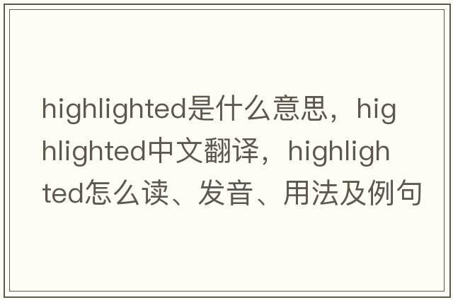 highlighted是什么意思，highlighted中文翻譯，highlighted怎么讀、發(fā)音、用法及例句