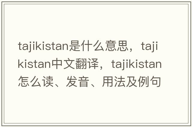 Tajikistan是什么意思，Tajikistan中文翻譯，Tajikistan怎么讀、發(fā)音、用法及例句