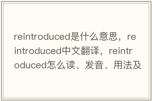 reintroduced是什么意思，reintroduced中文翻譯，reintroduced怎么讀、發(fā)音、用法及例句