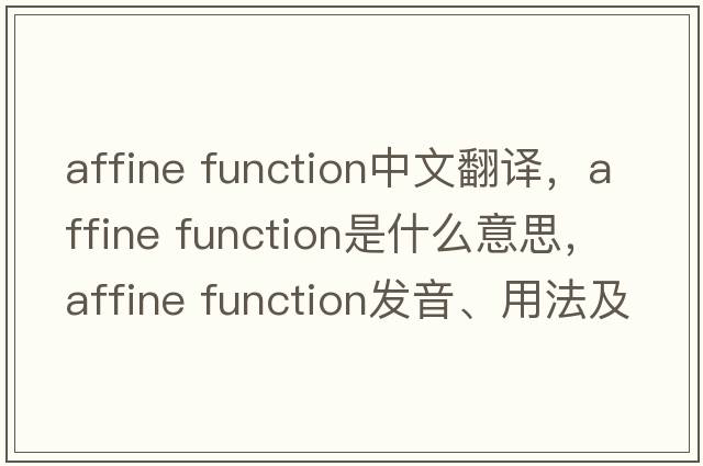 affine function中文翻譯，affine function是什么意思，affine function發(fā)音、用法及例句