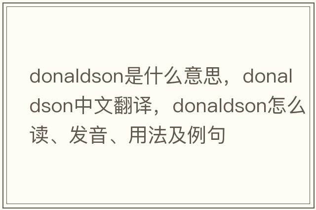 Donaldson是什么意思，Donaldson中文翻譯，Donaldson怎么讀、發(fā)音、用法及例句