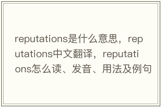 reputations是什么意思，reputations中文翻譯，reputations怎么讀、發(fā)音、用法及例句