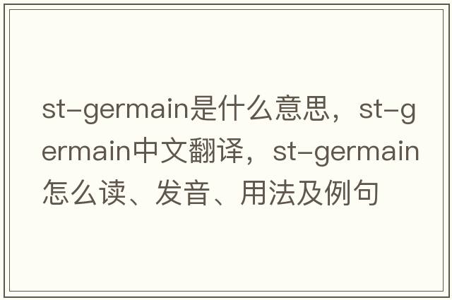 St-Germain是什么意思，St-Germain中文翻譯，St-Germain怎么讀、發(fā)音、用法及例句