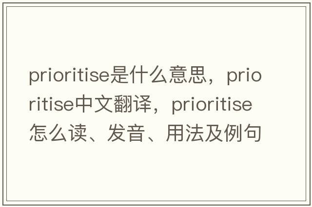 prioritise是什么意思，prioritise中文翻譯，prioritise怎么讀、發(fā)音、用法及例句