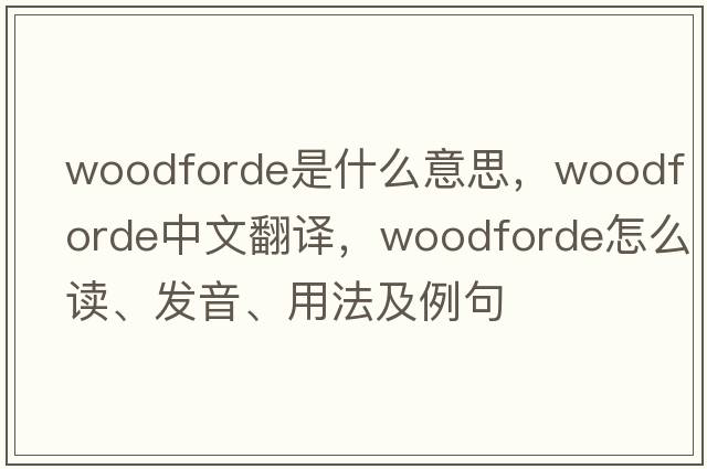 Woodforde是什么意思，Woodforde中文翻譯，Woodforde怎么讀、發(fā)音、用法及例句