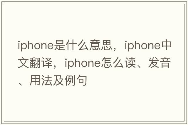 iPhone是什么意思，iPhone中文翻譯，iPhone怎么讀、發(fā)音、用法及例句