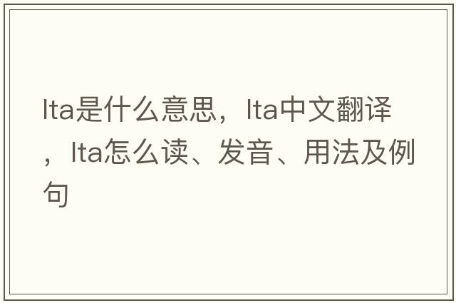 lta是什么意思，lta中文翻譯，lta怎么讀、發(fā)音、用法及例句