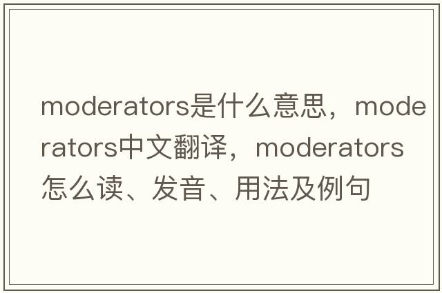 moderators是什么意思，moderators中文翻譯，moderators怎么讀、發(fā)音、用法及例句