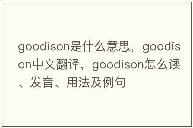 Goodison是什么意思，Goodison中文翻譯，Goodison怎么讀、發(fā)音、用法及例句