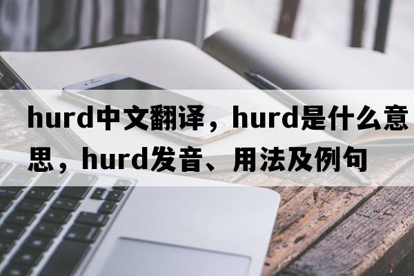 hurd中文翻譯，hurd是什么意思，hurd發(fā)音、用法及例句