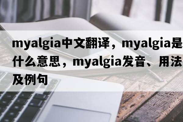 myalgia中文翻譯，myalgia是什么意思，myalgia發(fā)音、用法及例句