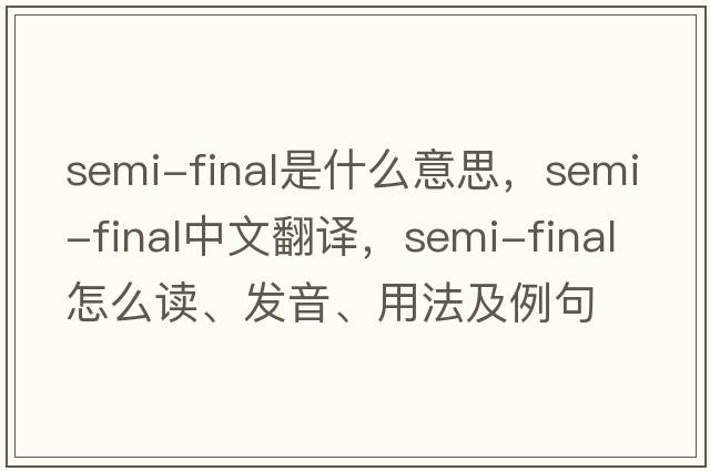 semi-final是什么意思，semi-final中文翻譯，semi-final怎么讀、發(fā)音、用法及例句