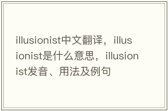 illusionist中文翻譯，illusionist是什么意思，illusionist發(fā)音、用法及例句