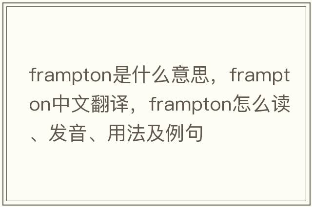 Frampton是什么意思，F(xiàn)rampton中文翻譯，F(xiàn)rampton怎么讀、發(fā)音、用法及例句